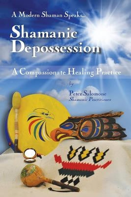 Shamanic Depossession: A Compassionate Healing Practice by Salomone, Peter