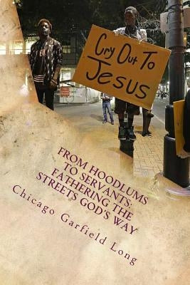 From Hoodlums to Servants: Fathering the Streets God's Way: Devotional by Long, Chicago Garfield