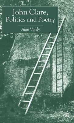 John Clare, Politics and Poetry by Vardy, A.