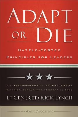 Adapt or Die: Battle-Tested Principles for Leaders by Lynch Lt Gen (Ret) Rick