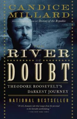 The River of Doubt: Theodore Roosevelt's Darkest Journey by Millard, Candice