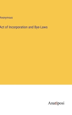 Act of Incorporation and Bye-Laws by Anonymous