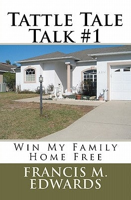 Tattle Tale Talk #1: Win My Family Home Free by Edwards, Francis M.