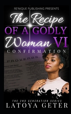 The Recipe Of A Godly Woman VI: Confirmation: The 2nd Generation Series by Geter, Latoya