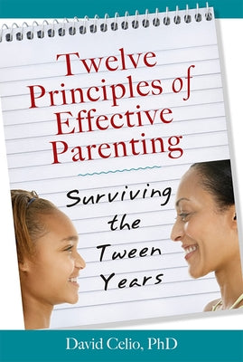 Twelve Principles of Effective Parenting: Surviving the Tween Years by Celio, David