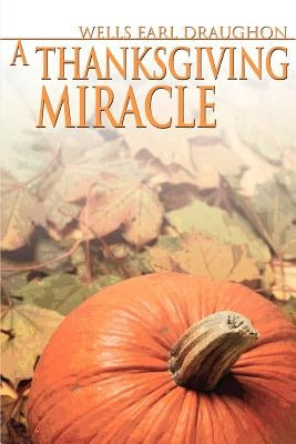 A Thanksgiving Miracle by Draughon, Wells Earl