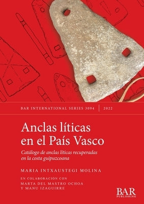 Anclas líticas en el País Vasco: Catálogo de anclas líticas recuperadas en la costa guipuzcoana by Intxaustegi Molina, Maria