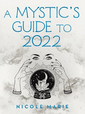A Mystic's Guide to 2022 by Marie, Nicole