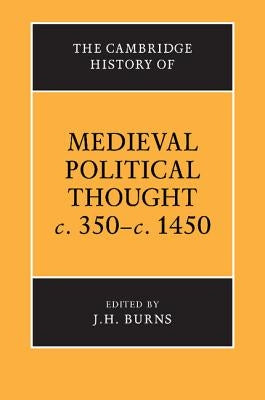 The Cambridge History of Medieval Political Thought C.350 C.1450 by Burns, J. H.