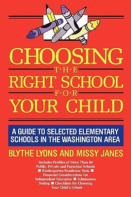 Choosing the Right School for Your Child: A Guide to Selected Elementary Schools in the Washington Area by Lyons, Blythe