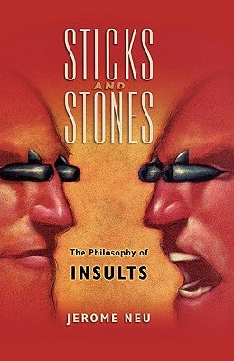 Sticks and Stones: The Philosophy of Insults by Neu, Jerome