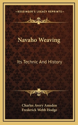 Navaho Weaving: Its Technic And History by Amsden, Charles Avery