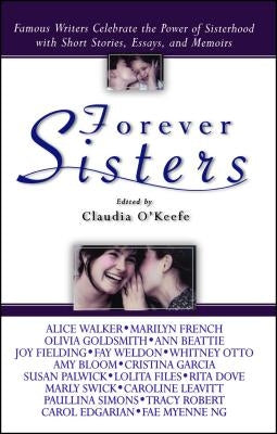 Forever Sisters: Famous Writers Celebrate the Power of Sisterhood with Short Stories, Essays, and Memoirs by O'Keefe, Claudia