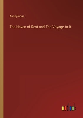 The Haven of Rest and The Voyage to It by Anonymous