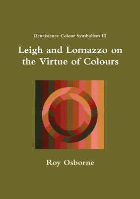 Leigh and Lomazzo on the Virtue of Colours (Reniassance Colour Symbolism III) by Osborne, Roy