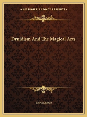 Druidism And The Magical Arts by Spence, Lewis