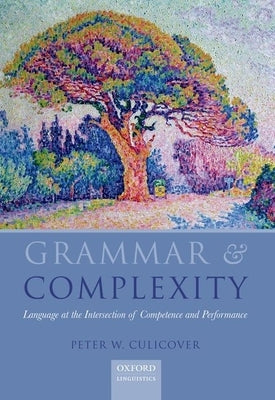 Grammar and Complexity: Language at the Intersection of Competence and Performance by Culicover, Peter