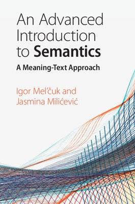 An Advanced Introduction to Semantics: A Meaning-Text Approach by Mel'čuk, Igor