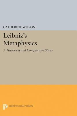Leibniz's Metaphysics: A Historical and Comparative Study by Wilson, Catherine