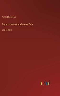 Demosthenes und seine Zeit: Erster Band by Schaefer, Arnold