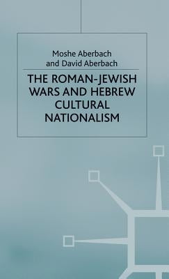 The Roman-Jewish Wars and Hebrew Cultural Nationalism, 66-2000 Ce by Aberbach, D.