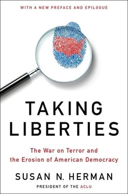 Taking Liberties: The War on Terror and the Erosion of American Democracy by Herman, Susan N.