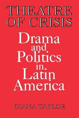 Theatre of Crisis: Drama and Politics in Latin America by Taylor, Diana