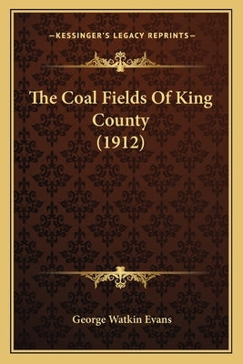 The Coal Fields Of King County (1912) by Evans, George Watkin