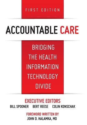 Accountable Care. Bridging the Health Information Technology Divide. 1st Edition by Spooner, Bill