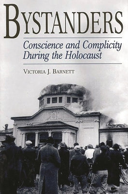 Bystanders: Conscience and Complicity During the Holocaust by Barnett, Victoria J.