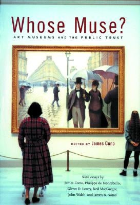 Whose Muse?: Art Museums and the Public Trust by Cuno, James
