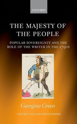 Majesty of the People: Popular Sovereignty and the Role of the Writer in the 1790s by Green, Georgina