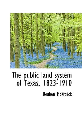 The public land system of Texas, 1823-1910 by McKitrick, Reuben