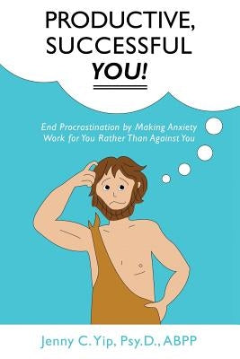 Productive, Successful YOU!: End Procrastination by Making Anxiety Work for You Rather Than Against You by Epstein, Marianne
