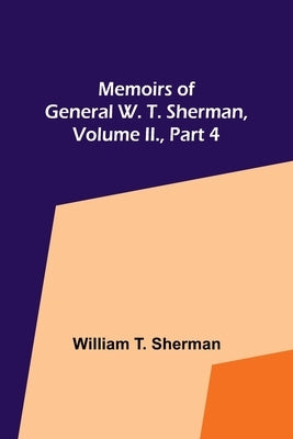 Memoirs of General W. T. Sherman, Volume II., Part 4 by T. Sherman, William