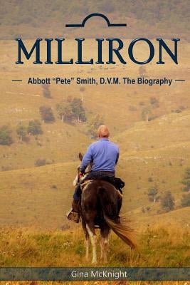 Milliron: Abbott "Pete" Smith, D.V.M. The Biography by Fortkamp, Terry