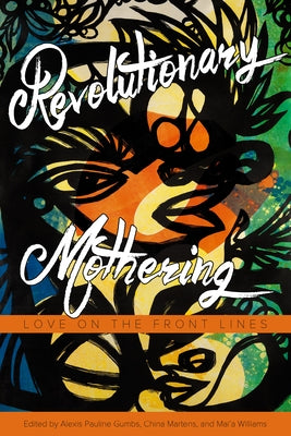 Revolutionary Mothering: Love on the Front Lines by Gumbs, Alexis Pauline