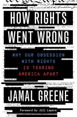 How Rights Went Wrong: Why Our Obsession with Rights Is Tearing America Apart by Greene, Jamal