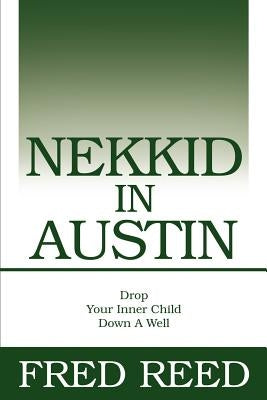 Nekkid In Austin: Drop Your Inner Child Down A Well by Reed, Fred V.