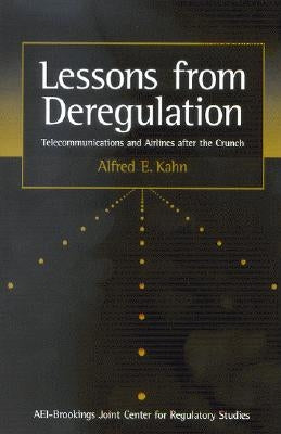 Lessons from Deregulation: Telecommunications and Airlines After the Crunch by Kahn, Alfred E.