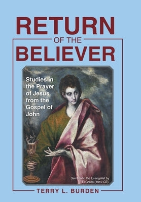 Return of the Believer: Studies in the Prayer of Jesus from the Gospel of John by Burden, Terry L.