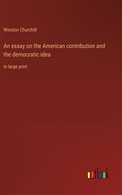 An essay on the American contribution and the democratic idea: in large print by Churchill, Winston