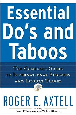 Essential Do's and Taboos: The Complete Guide to International Business and Leisure Travel by Axtell, Roger E.