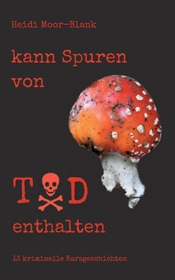 kann Spuren von Tod enthalten: 13 kriminelle Kurzgeschichten by Moor-Blank, Heidi