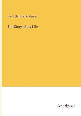 The Story of my Life by Andersen, Hans Christian