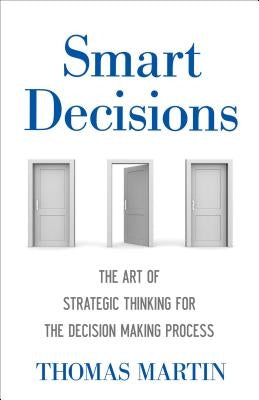 Smart Decisions: The Art of Strategic Thinking for the Decision Making Process by Martin, Thomas N.