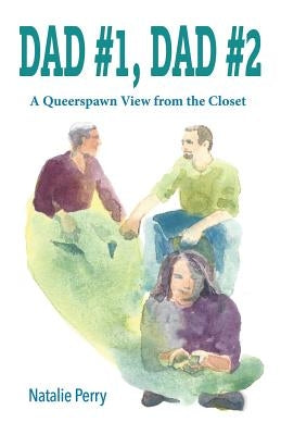 Dad #1, Dad #2: A Queerspawn View from the Closet by Perry, Natalie