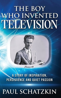 The Boy Who Invented Television by Schatzkin, Paul