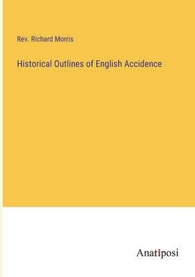 Historical Outlines of English Accidence by Morris, Richard