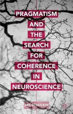 Pragmatism and the Search for Coherence in Neuroscience by Schulkin, Jay